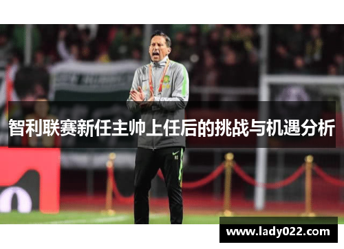 智利联赛新任主帅上任后的挑战与机遇分析