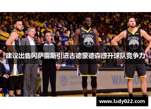 建议出售冈萨雷斯引进古德蒙德森提升球队竞争力
