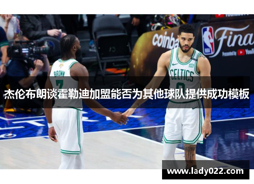 杰伦布朗谈霍勒迪加盟能否为其他球队提供成功模板