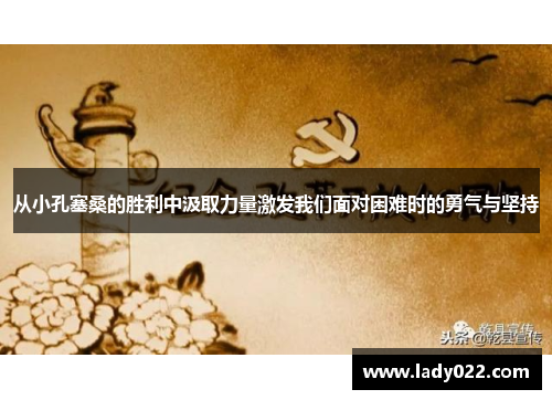 从小孔塞桑的胜利中汲取力量激发我们面对困难时的勇气与坚持