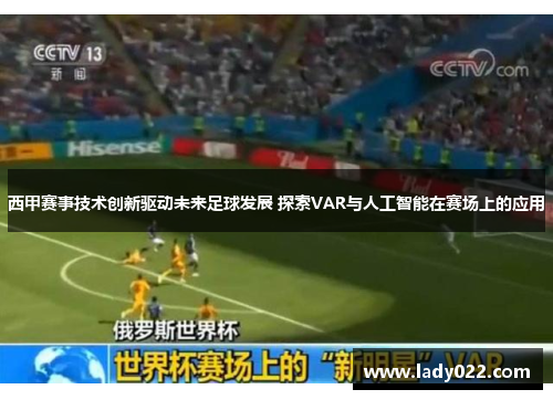 西甲赛事技术创新驱动未来足球发展 探索VAR与人工智能在赛场上的应用